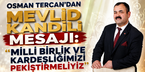 ​Osman Tercan’dan Mevlid Kandili Mesajı: "Milli Birlik ve Kardeşliğimizi Pekiştirmeliyiz"